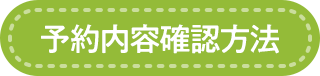 予約内容確認方法
