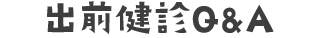 出前健診Q&A