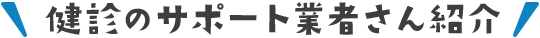 健診のサポート業者さん紹介 