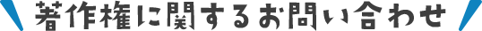 著作権に関するお問い合わせ